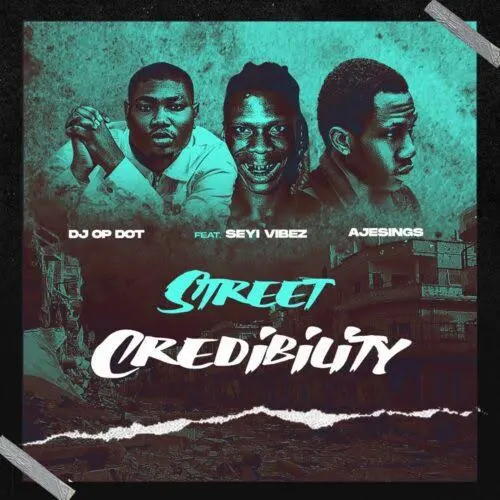 Street Credibility - DJ OP Dot Ft. Seyi Vibez & AjeSings