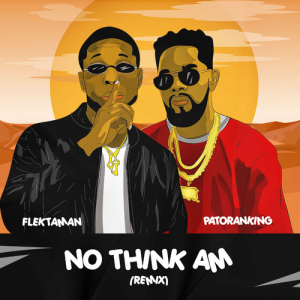 No Think Am (Remix) - Flektaman ft Patoranking